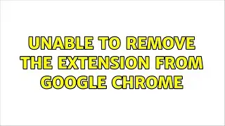 Unable to remove the extension from Google Chrome (2 Solutions!!)
