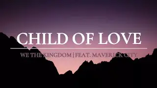 Child of Love - We The Kingdom (Lyrics Video)