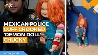 Mexican police cuff crooked 'demon doll' Chucky | Geo News English
