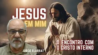 Jesus em Mim: O Encontro com o Cristo Interno | Jorge Elarrat 🙏✨