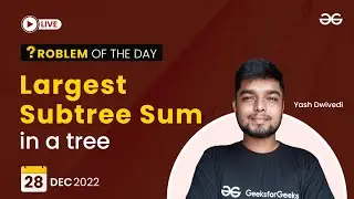 Largest subtree sum in a tree | Problem of The Day: 28/12/2022 | Yash Dwivedi