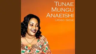 Tunae Mungu Anaeishi