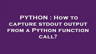 PYTHON : How to capture stdout output from a Python function call?