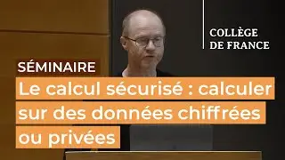 Le calcul sécurisé : calculer sur des données chiffrées ou privées (12) - Xavier Leroy (2025-2026)