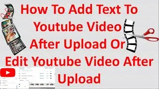 How To Add Text To Youtube Video After Upload Or Edit Youtube Video After Upload