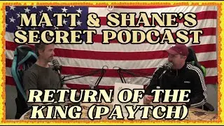 Return of the King PAYTCH | Matt and Shane's Secret Podcast
