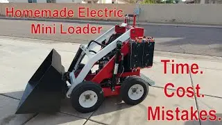 Cost, Time, Mistakes on my homemade Mini Electric Skid Steer Loader.