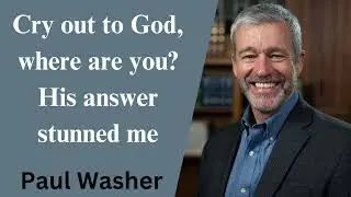 Cry out to God, where are you His answer stunned me - Paul Washer