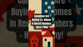 Why Canadians Are Buying US Real Estate in RECORD Numbers