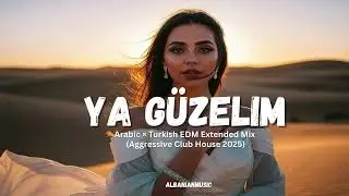 Ya G&uuml;zelim (يا غوزاليم) &mdash; Arabic &times; Turkish EDM Extended Mix (Aggressive Club House 2025)