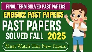 ENG502 Final Term Past Papers Fall 2025 | Eng502 Final Term Preparation Fall 2025 |Eng502