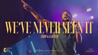 We've Never Seen It | Todd Galberth