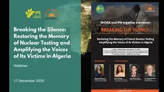Breaking the Silence &ndash; Nuclear Testing in Algeria Webinar
