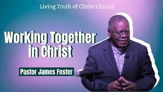 Working Together In Christ | Pastor James Foster | Living Truth of Christ Church (11/30/25)