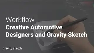 Creative Automotive Designer and Gravity Sketch - Workflow