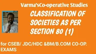 Varma's Co-operative Studies. CLASSIFICATION OF SOCIETIES AS PER SEC.80 (1)