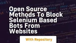 open source methods to block selenium based bots from websites