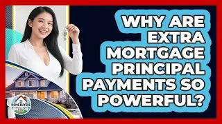 Why Are Extra Mortgage Principal Payments So Powerful? - Home Buyers and Sellers Guide