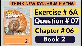 Exercise 6a Question no 7 Think New Syllabus Mathematics 8th Edition Solutions Book 2 | Chapter # 6