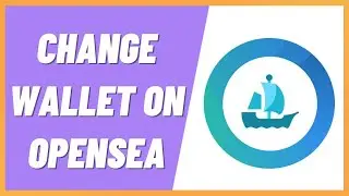 How To Change Wallet On Opensea (Step By Step)