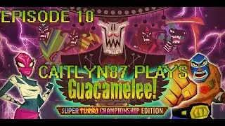 Caitlyn87 Plays - Guacamelee STCE Episode 10