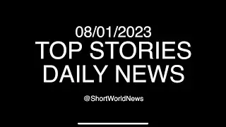 TOP STORIES DAILY NEWS TODAY 08/01/2023