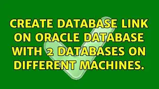 Create database link on Oracle Database with 2 Databases on different machines.