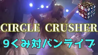 【CIRCLE CRUSHER】9くみ対バンライブ ⑤ 【サークルクラッシャー】