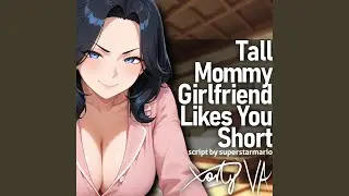 ASMR F4A Tall Mommy Girlfriend Likes You Short