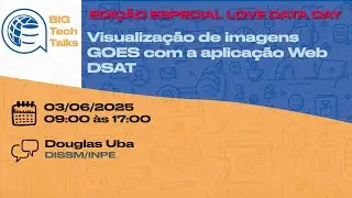 Love Data Day Big Talk 06 - Visualiza&ccedil;&atilde;o de imagens GOES com a aplica&ccedil;&atilde;o Web DSAT (Douglas Uba)