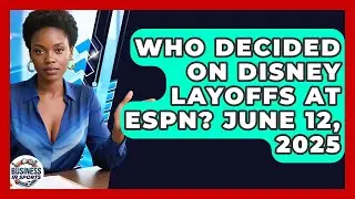 Who Decided on Disney Layoffs at ESPN? June 12, 2025 | Business In Sports News