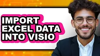How to Import Excel Data Into Visio - Step by Step