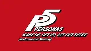Wake Up, Get Up, Get Out There (Instrumental Version) - Persona 5