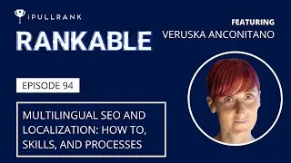 Multilingual SEO & Localization: How To, Skills, & Processes ft Veruska Anconitano - Rankable Ep. 94