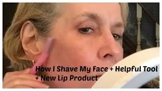 How I Shave My Face + Helpful Tool + New Lip Product