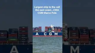 CMA CGM Marco Polo | Largest Ship To Visit East Coast | Charleston SC