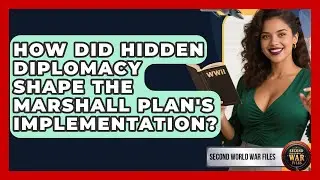 How Did Hidden Diplomacy Shape The Marshall Plan's Implementation? - Second World War Files