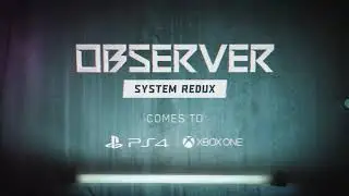 Observer- System Redux - Official PS4 & Xbox One Announcement Trailer