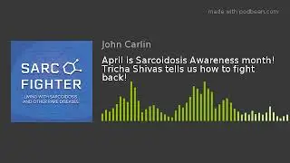April is Sarcoidosis Awareness month!  Tricha Shivas tells us how to fight back!