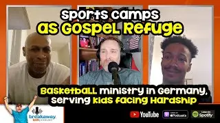 #15 Sports Camps as Gospel Refuge & Germany Basketball Ministry