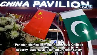 Pakistan dismisses media Report over Chinese security issue, says it can ensure their Safety