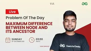 Maximum difference between node and its ancestor | Problem of the Day 18/12/21 | Yash Dwivedi