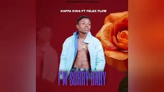 Kappa King feat Felex Flow - I'm sorry baby  [ 2025 ] Official Music 