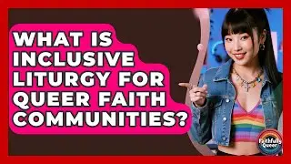 What Is Inclusive Liturgy For Queer Faith Communities? - Faithfully Queer