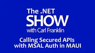 Calling Secured APIs with MSAL Auth in MAUI: The .NET Show with Carl Franklin Ep 24