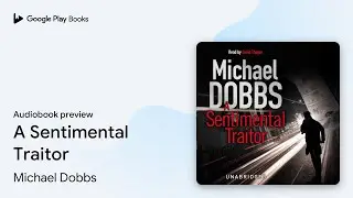 A Sentimental Traitor by Michael Dobbs &middot; Audiobook preview