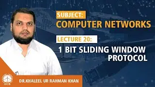 Lecture 20:  1 bit Sliding Window Protocol  - Computer Networks by Dr. Khaleel Khan