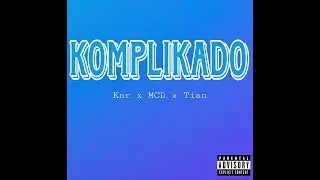 Knr - Komplikado Ft. MCD x Tian