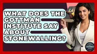 What Does The Gottman Institute Say About Stonewalling? - Get Divorce Answers