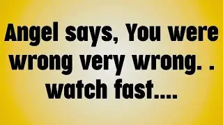 Angel says, You were wrong very wrong. . watch fast. . . .